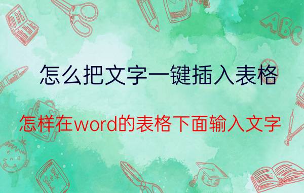 怎么把文字一键插入表格 怎样在word的表格下面输入文字？